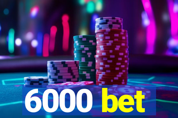 6000 bet